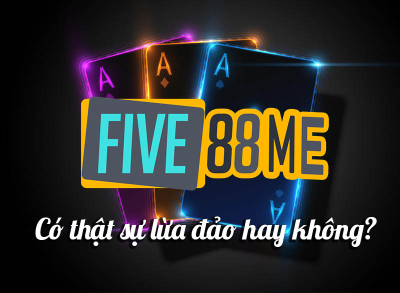 Five88 lừa đảo là sao