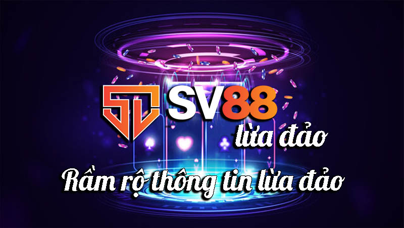Những tin đồn sv88 lừa đảo