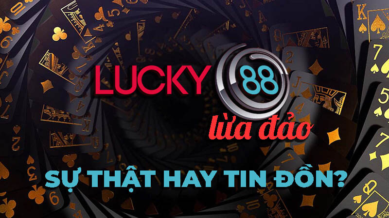 lucky88 lừa đảo tin đồn