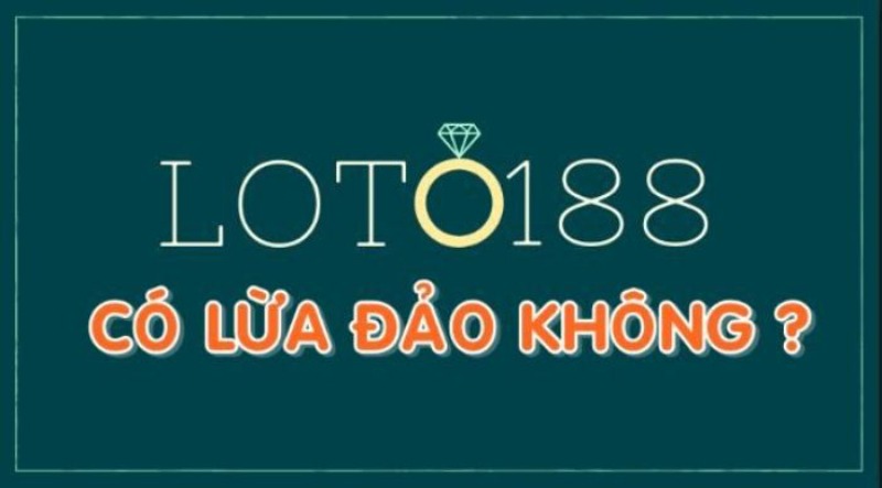 Loto188 lừa đảo người chơi?Sự thật đằng sau vụ việc này 5 Loto88 có lừa đảo không